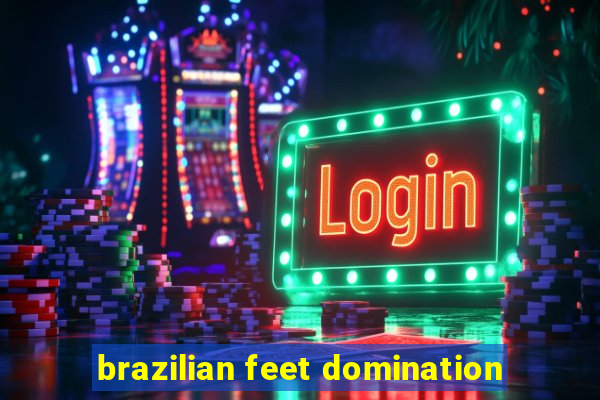 brazilian feet domination